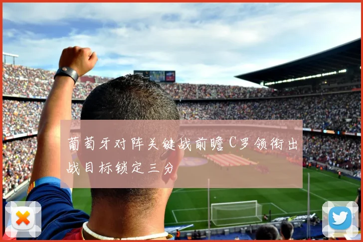 葡萄牙对阵关键战前瞻 C罗领衔出战目标锁定三分