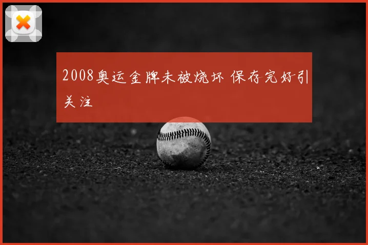 2008奥运金牌未被烧坏 保存完好引关注