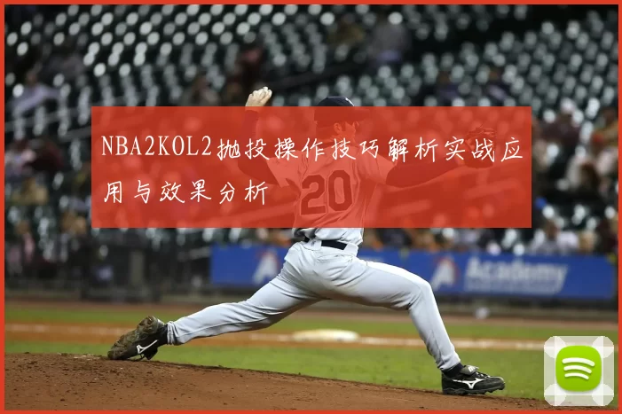 NBA2KOL2抛投操作技巧解析实战应用与效果分析