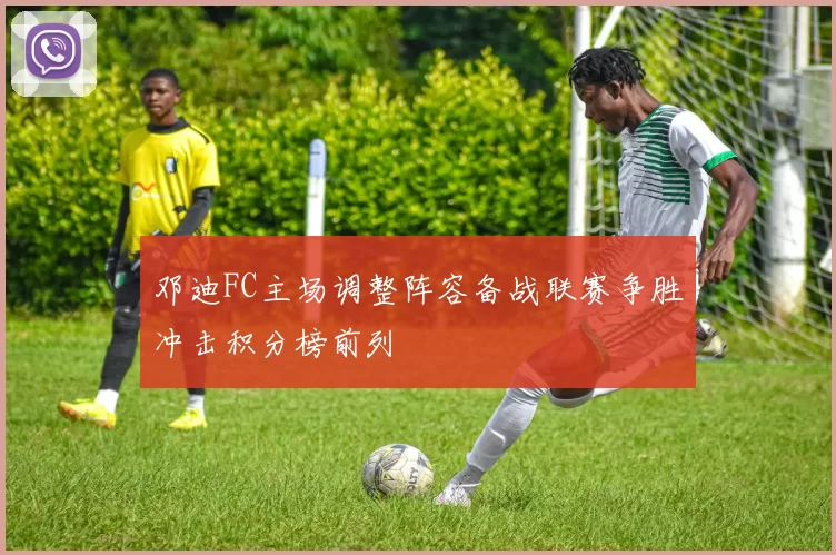 邓迪FC主场调整阵容备战联赛争胜冲击积分榜前列