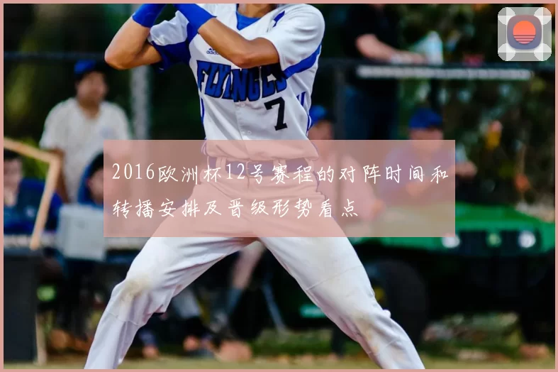 2016欧洲杯12号赛程的对阵时间和转播安排及晋级形势看点