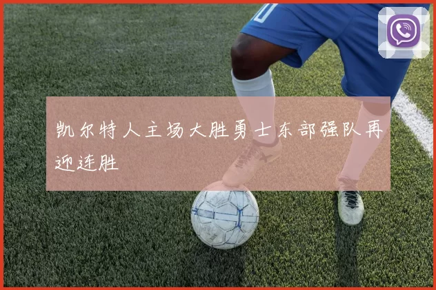 凯尔特人主场大胜勇士东部强队再迎连胜