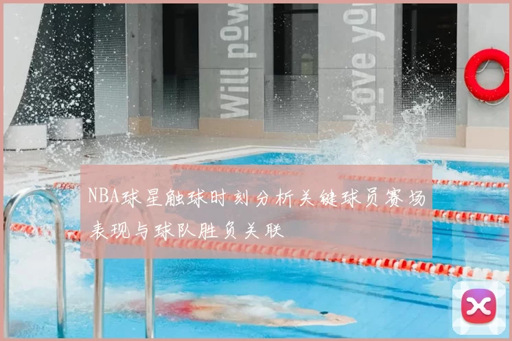 NBA球星触球时刻分析关键球员赛场表现与球队胜负关联
