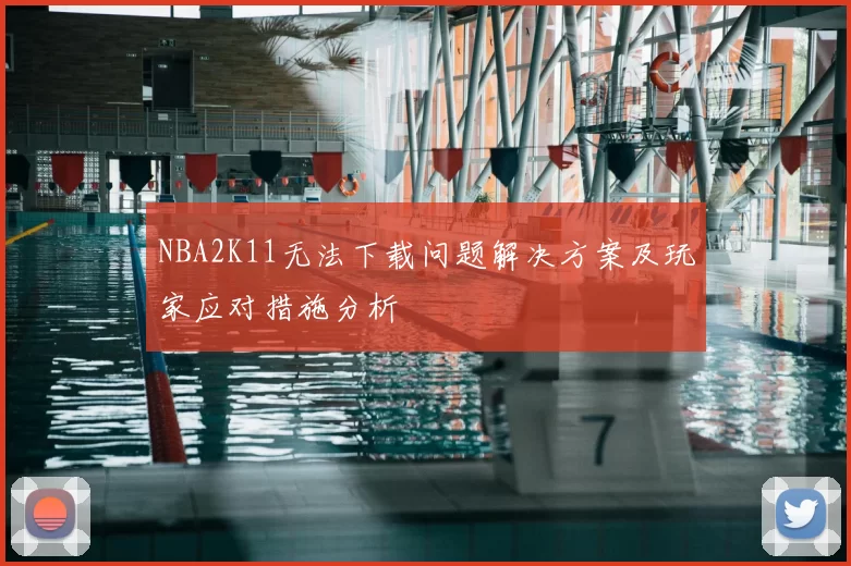 NBA2K11无法下载问题解决方案及玩家应对措施分析