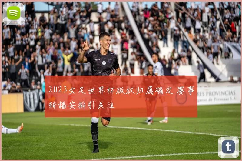 2023女足世界杯版权归属确定 赛事转播安排引关注