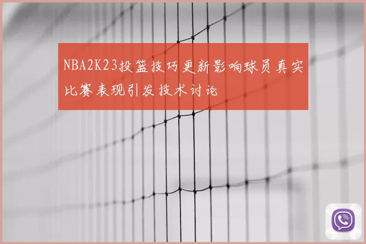 NBA2K23投篮技巧更新影响球员真实比赛表现引发技术讨论